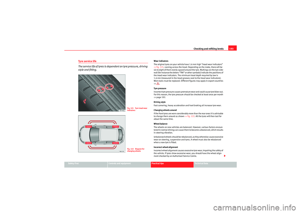 Seat Ibiza SC 2009 Owners manual Checking and refilling levels193
Safety First
Controls and equipment
Practical tips
Technical Data
Tyre ser vice life
The service life of tyres is dependent on tyre pressure, driving
style and fitti Seat Ibiza SC 2009 Owners manual Checking and refilling levels193
Safety First
Controls and equipment
Practical tips
Technical Data
Tyre ser vice life
The service life of tyres is dependent on tyre pressure, driving
style and fitti