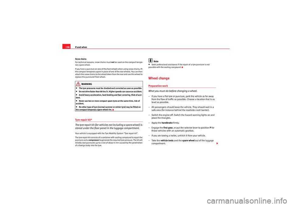 Seat Ibiza SC 2009 Owners manual If and when
198Snow chains
For technical reasons, snow chains must not be used on the compact tempo-
rary spare wheel.
If you have a puncture on one of the front wheels when using snow chains, fit
Seat Ibiza SC 2009 Owners manual If and when
198Snow chains
For technical reasons, snow chains must not be used on the compact tempo-
rary spare wheel.
If you have a puncture on one of the front wheels when using snow chains, fit