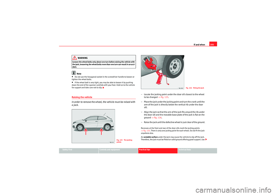 Seat Ibiza SC 2009 Owners manual If and when201
Safety First
Controls and equipment
Practical tips
Technical Data
WARNING
Loosen the wheel bolts only about one turn before raising the vehicle with
the jack, loosening the wheel bolts Seat Ibiza SC 2009 Owners manual If and when201
Safety First
Controls and equipment
Practical tips
Technical Data
WARNING
Loosen the wheel bolts only about one turn before raising the vehicle with
the jack, loosening the wheel bolts