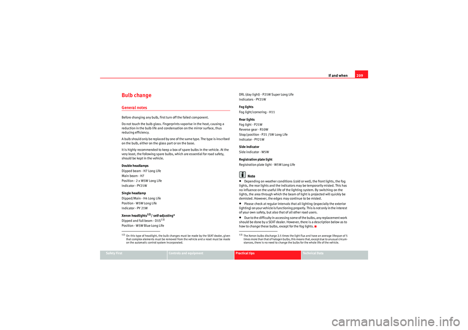 Seat Ibiza SC 2009 Owners manual If and when209
Safety First
Controls and equipment
Practical tips
Technical Data
Bulb changeGeneral notesBefore changing any bulb, first turn off the failed component.
Do not touch the bulb glass. Fin Seat Ibiza SC 2009 Owners manual If and when209
Safety First
Controls and equipment
Practical tips
Technical Data
Bulb changeGeneral notesBefore changing any bulb, first turn off the failed component.
Do not touch the bulb glass. Fin