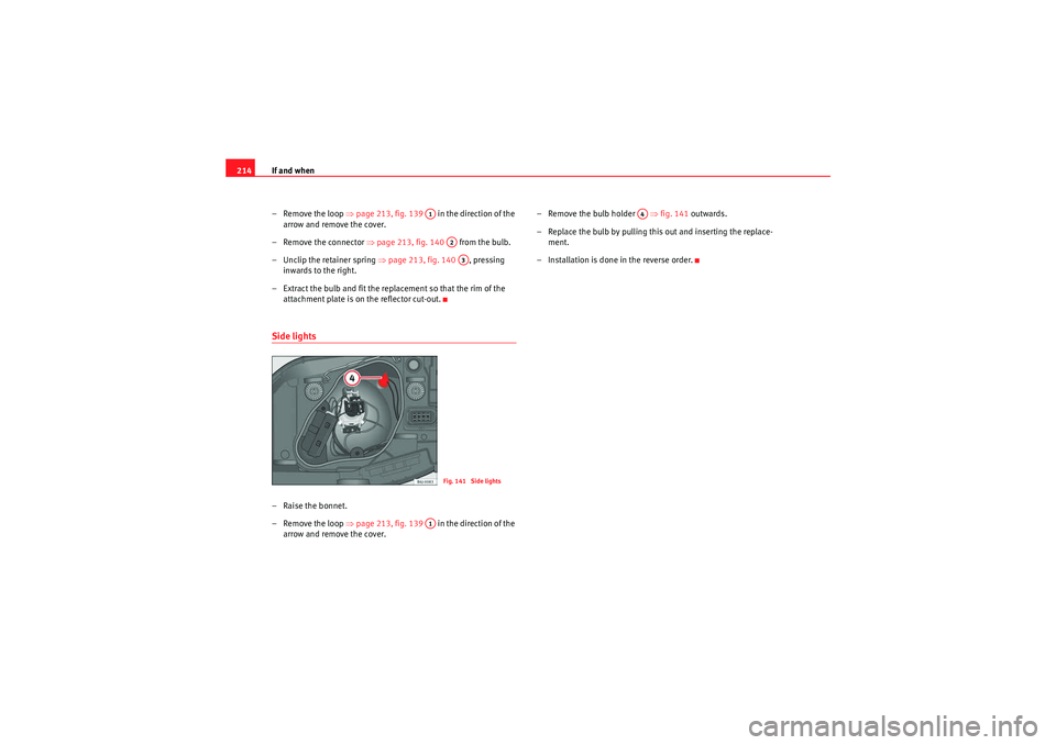 Seat Ibiza SC 2009 Owners manual If and when
214
– Remove the loop ⇒page 213, fig. 139 in the direction of the
arrow and remove the cover.
– Remove the connector ⇒page 213, fig. 140 from the bulb.
– Unclip the reta Seat Ibiza SC 2009 Owners manual If and when
214
– Remove the loop ⇒page 213, fig. 139 in the direction of the
arrow and remove the cover.
– Remove the connector ⇒page 213, fig. 140 from the bulb.
– Unclip the reta