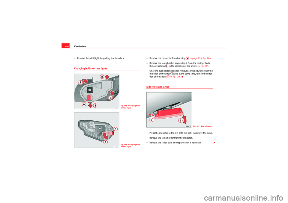Seat Ibiza SC 2009 Owners manual If and when
216
– Remove the pilot light, by pulling it outwards.Changing bulbs on rear lights
– Remove the connector from housing ⇒page 215, fig. 144 .
– Remove the lamp holder, separating Seat Ibiza SC 2009 Owners manual If and when
216
– Remove the pilot light, by pulling it outwards.Changing bulbs on rear lights
– Remove the connector from housing ⇒page 215, fig. 144 .
– Remove the lamp holder, separating