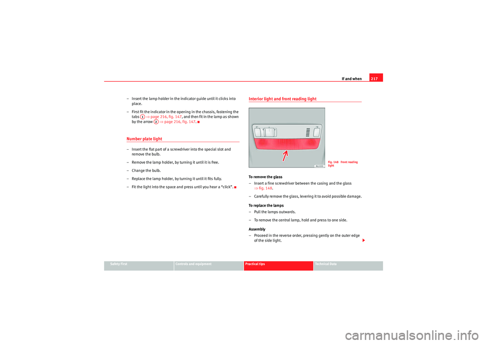 Seat Ibiza SC 2009 Owners manual If and when217
Safety First
Controls and equipment
Practical tips
Technical Data
– Insert the lamp holder in the indicator guide until it clicks into
place.
– First fit the indicator in the openi Seat Ibiza SC 2009 Owners manual If and when217
Safety First
Controls and equipment
Practical tips
Technical Data
– Insert the lamp holder in the indicator guide until it clicks into
place.
– First fit the indicator in the openi