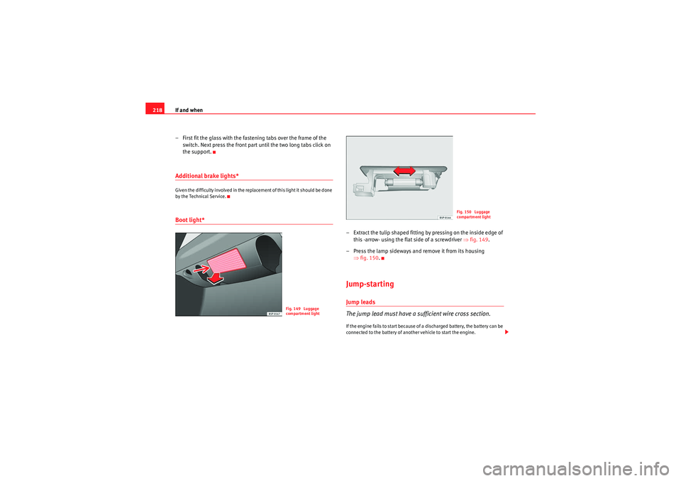 Seat Ibiza SC 2009 Owners manual If and when
218
– First fit the glass with the fastening tabs over the frame of the switch. Next press the front part until the two long tabs click on
the support.Additional brake lights*Given the Seat Ibiza SC 2009 Owners manual If and when
218
– First fit the glass with the fastening tabs over the frame of the switch. Next press the front part until the two long tabs click on
the support.Additional brake lights*Given the