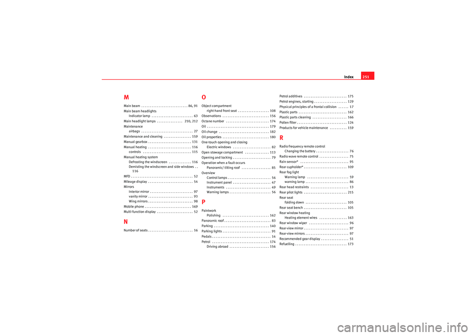 Seat Ibiza SC 2009 Owners manual Index251
MMain beam . . . . . . . . . . . . . . . . . . . . . . . . . . . 86, 91
Main beam headlights
Indicator lamp . . . . . . . . . . . . . . . . . . . . . . . . 63
Main headlight lamps . . . . . Seat Ibiza SC 2009 Owners manual Index251
MMain beam . . . . . . . . . . . . . . . . . . . . . . . . . . . 86, 91
Main beam headlights
Indicator lamp . . . . . . . . . . . . . . . . . . . . . . . . 63
Main headlight lamps . . . . .