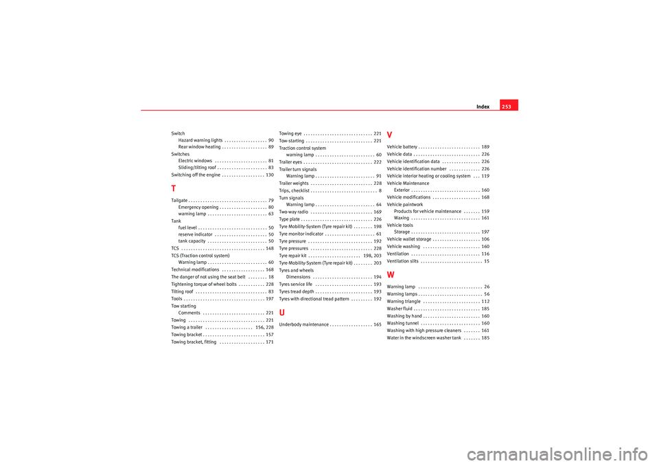 Seat Ibiza SC 2009 Owners manual Index253
Switch
Hazard warning lights . . . . . . . . . . . . . . . . . . 90
Rear window heating . . . . . . . . . . . . . . . . . . . 89
Switches Electric windows . . . . . . . . . . . . . . . . . . Seat Ibiza SC 2009 Owners manual Index253
Switch
Hazard warning lights . . . . . . . . . . . . . . . . . . 90
Rear window heating . . . . . . . . . . . . . . . . . . . 89
Switches Electric windows . . . . . . . . . . . . . . . . . .