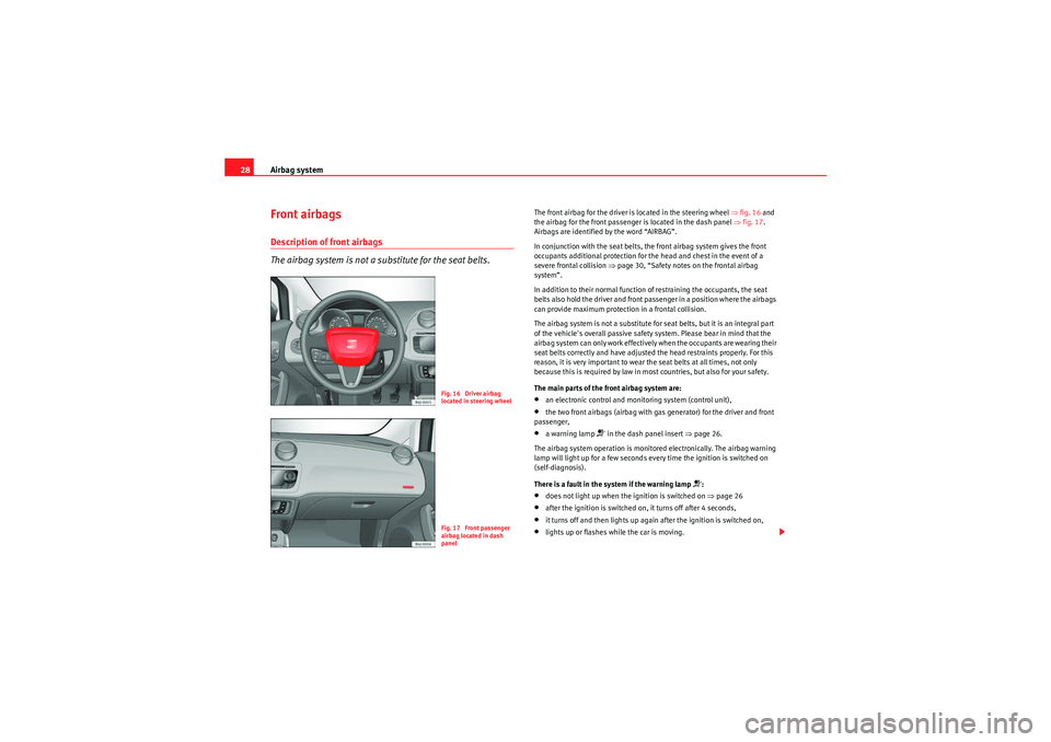 Seat Ibiza SC 2009 Owners manual Airbag system
28Front airbagsDescription of front airbags
The airbag system is not a substitute for the seat belts.
The front airbag for the driver is located in the steering wheel ⇒fig. 16 and
t Seat Ibiza SC 2009 Owners manual Airbag system
28Front airbagsDescription of front airbags
The airbag system is not a substitute for the seat belts.
The front airbag for the driver is located in the steering wheel ⇒fig. 16 and
t