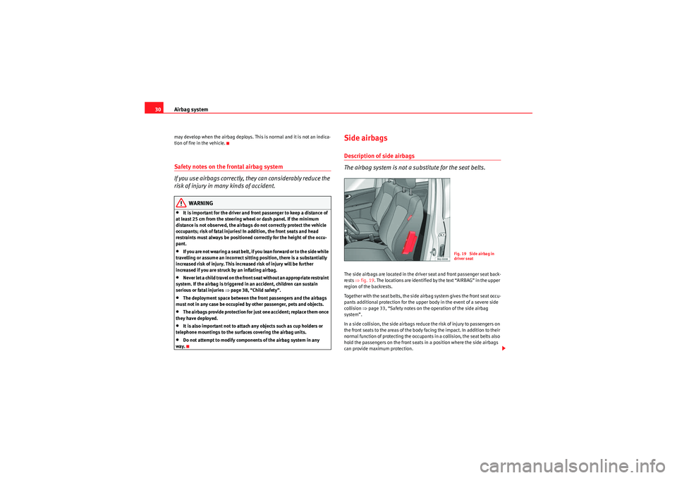 Seat Ibiza SC 2009 Owners Guide Airbag system
30may develop when the airbag deploys. This is normal and it is not an indica-
tion of fire in the vehicle.Safety notes on the frontal airbag system
If you use airbags correctly, they ca Seat Ibiza SC 2009 Owners Guide Airbag system
30may develop when the airbag deploys. This is normal and it is not an indica-
tion of fire in the vehicle.Safety notes on the frontal airbag system
If you use airbags correctly, they ca