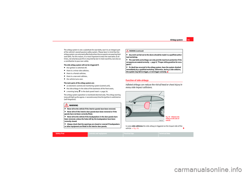 Seat Ibiza SC 2009 User Guide Airbag system31
Safety First
Controls and equipment
Practical tips
Technical Data
The airbag system is not a substitute for seat belts, but it is an integral part
of the vehicles overall passive saf Seat Ibiza SC 2009 User Guide Airbag system31
Safety First
Controls and equipment
Practical tips
Technical Data
The airbag system is not a substitute for seat belts, but it is an integral part
of the vehicles overall passive saf