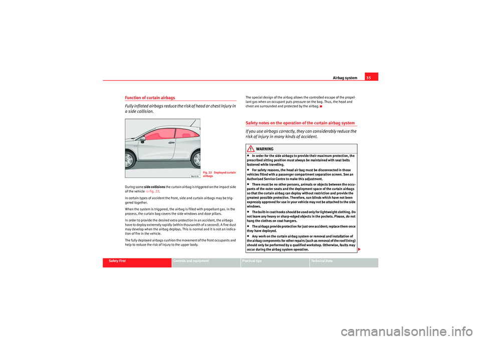 Seat Ibiza SC 2009 User Guide Airbag system35
Safety First
Controls and equipment
Practical tips
Technical Data
Function of curtain airbags
Fully inflated airbags reduce the risk of head or chest injury in
a side collision.During Seat Ibiza SC 2009 User Guide Airbag system35
Safety First
Controls and equipment
Practical tips
Technical Data
Function of curtain airbags
Fully inflated airbags reduce the risk of head or chest injury in
a side collision.During