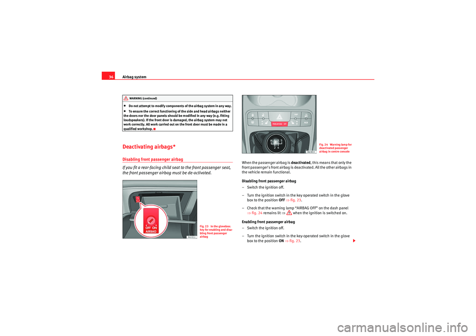Seat Ibiza SC 2009 Owners Guide Airbag system
36•Do not attempt to modify components of the airbag system in any way.•To ensure the correct functioning of the side and head airbags neither
the doors nor the door panels should b Seat Ibiza SC 2009 Owners Guide Airbag system
36•Do not attempt to modify components of the airbag system in any way.•To ensure the correct functioning of the side and head airbags neither
the doors nor the door panels should b