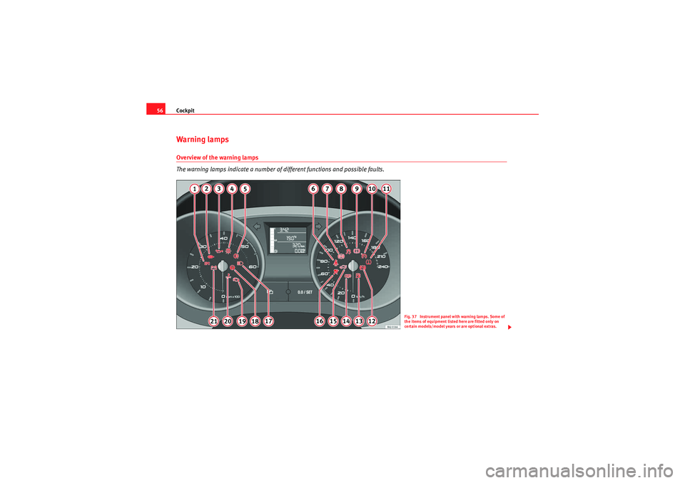 Seat Ibiza SC 2009 Workshop Manual Cockpit
56Warning lampsOverview of the warning lamps
The warning lamps indicate a number of different functions and possible faults.
Fig. 37 Instrument panel with warning lamps. Some of
the items of Seat Ibiza SC 2009 Workshop Manual Cockpit
56Warning lampsOverview of the warning lamps
The warning lamps indicate a number of different functions and possible faults.
Fig. 37 Instrument panel with warning lamps. Some of
the items of