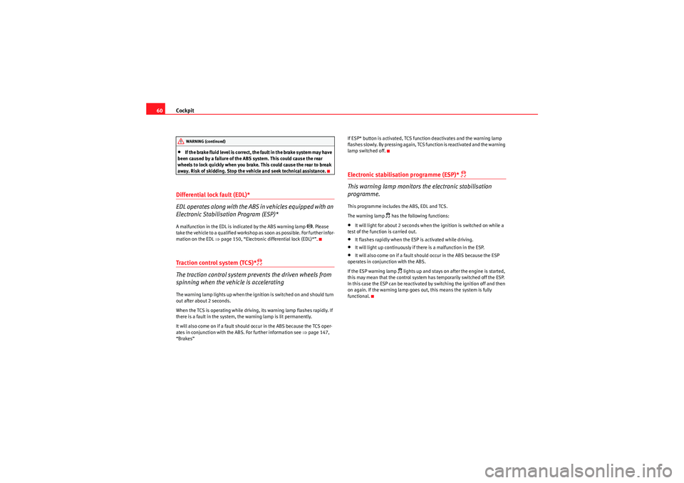 Seat Ibiza SC 2009 Owners manual Cockpit
60•If the brake fluid level is correct, the fault in the brake system may have
been caused by a failure of the ABS system. This could cause the rear
wheels to lock quickly when you brake. Seat Ibiza SC 2009 Owners manual Cockpit
60•If the brake fluid level is correct, the fault in the brake system may have
been caused by a failure of the ABS system. This could cause the rear
wheels to lock quickly when you brake.