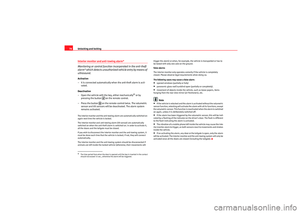 Seat Ibiza SC 2009  Owners manual Unlocking and locking
78Interior monitor and anti-towing alarm*
Monitoring or control function incorporated in the anti-theft 
alarm* which detects unauthorized vehicle entry by means of 
ultrasound.A