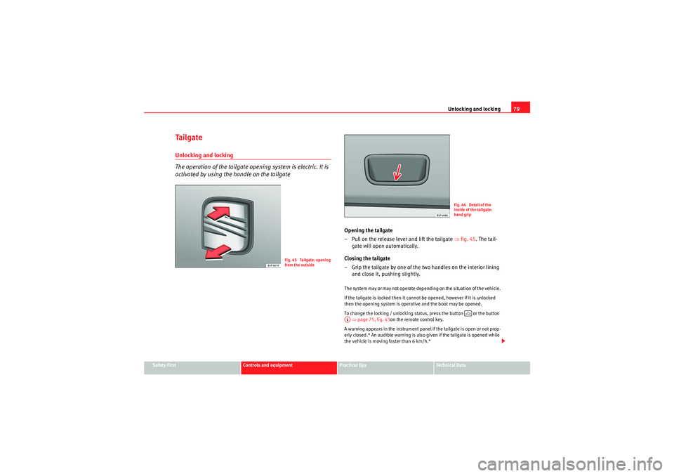 Seat Ibiza SC 2009 Owners Guide Unlocking and locking79
Safety First
Controls and equipment
Practical tips
Technical Data
Ta i l g a t eUnlocking and locking
The operation of the tailgate opening system is electric. It is
activated Seat Ibiza SC 2009 Owners Guide Unlocking and locking79
Safety First
Controls and equipment
Practical tips
Technical Data
Ta i l g a t eUnlocking and locking
The operation of the tailgate opening system is electric. It is
activated