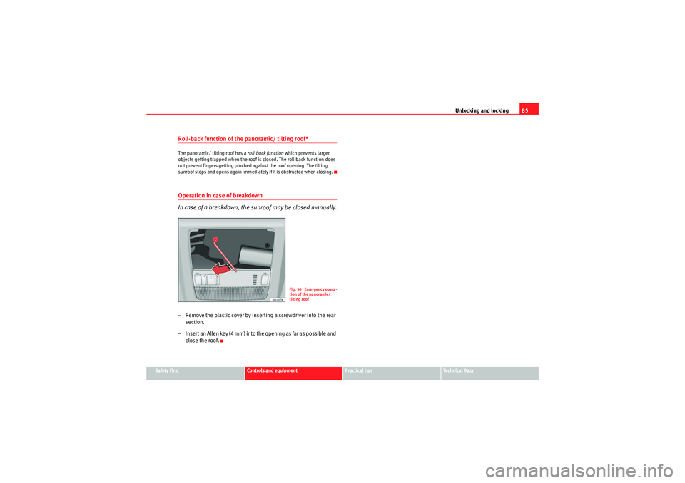 Seat Ibiza SC 2009 Service Manual Unlocking and locking85
Safety First
Controls and equipment
Practical tips
Technical Data
Roll-back function of the panoramic/ tilting roof*The panoramic/ tilting roof has a roll-back function which Seat Ibiza SC 2009 Service Manual Unlocking and locking85
Safety First
Controls and equipment
Practical tips
Technical Data
Roll-back function of the panoramic/ tilting roof*The panoramic/ tilting roof has a roll-back function which