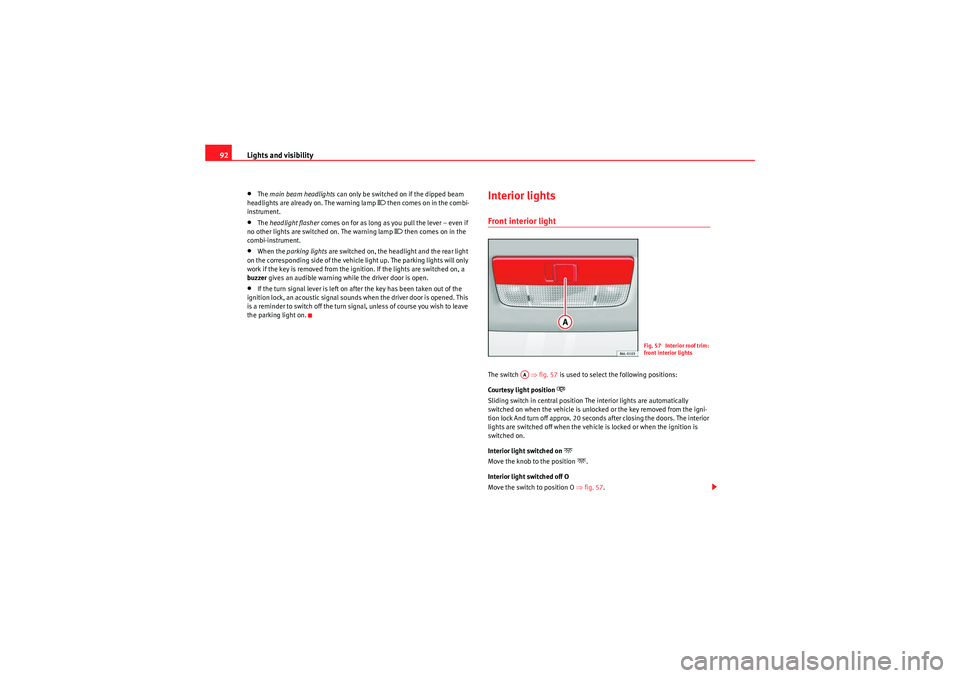 Seat Ibiza SC 2009 Owners Manual Lights and visibility
92•The main beam headlights can only be switched on if the dipped beam
headlights are already on. The warning lamp
then comes on in the combi-
instrument.
•The headl Seat Ibiza SC 2009 Owners Manual Lights and visibility
92•The main beam headlights can only be switched on if the dipped beam
headlights are already on. The warning lamp
then comes on in the combi-
instrument.
•The headl