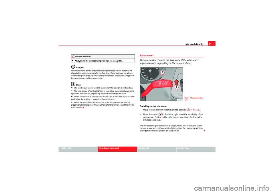 Seat Ibiza SC 2009 Service Manual Lights and visibility95
Safety First
Controls and equipment
Practical tips
Technical Data
•Always note the corresponding warnings on ⇒page 186.Caution
In icy conditions, always check that the wip Seat Ibiza SC 2009 Service Manual Lights and visibility95
Safety First
Controls and equipment
Practical tips
Technical Data
•Always note the corresponding warnings on ⇒page 186.Caution
In icy conditions, always check that the wip