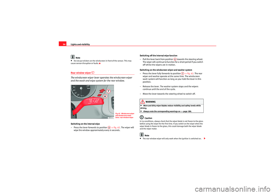 Seat Ibiza SC 2009 Owners Manual Lights and visibility
96
Note•Do not put stickers on the windscreen in front of the sensor. This may
cause sensor disruption or faults.Rear window wiper
The windscreen wiper lever operates th Seat Ibiza SC 2009 Owners Manual Lights and visibility
96
Note•Do not put stickers on the windscreen in front of the sensor. This may
cause sensor disruption or faults.Rear window wiper
The windscreen wiper lever operates th