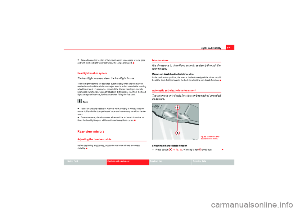 Seat Ibiza SC 2009 Service Manual Lights and visibility97
Safety First
Controls and equipment
Practical tips
Technical Data
•Depending on the version of the model, when you engage reverse gear
and with the headlight wiper activated Seat Ibiza SC 2009 Service Manual Lights and visibility97
Safety First
Controls and equipment
Practical tips
Technical Data
•Depending on the version of the model, when you engage reverse gear
and with the headlight wiper activated