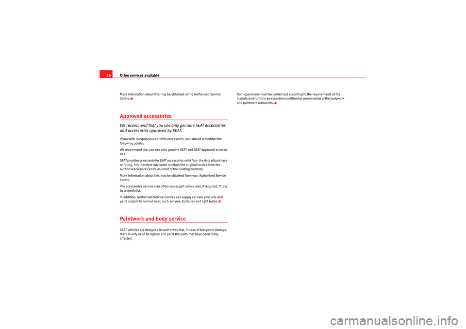 Seat Ibiza SC 2009  Maintenance programme Other services available
16More information about this may be obtained at the Authorised Service 
Centre.Approved accessoriesWe recommend that you use only genuine SEAT accessories 
and accessories ap