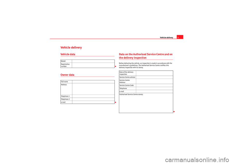 Seat Ibiza SC 2009  Maintenance programme Vehicle delivery3
Vehicle deliveryVehicle dataOwner data Data on the Authorised Service Centre and on 
the delivery inspectionBefore delivering the vehicle, an inspection is made in accordance with th