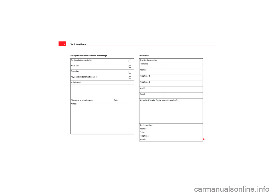 Seat Ibiza SC 2009  Maintenance programme Vehicle delivery
6Receipt for documentation an d vehicle keys Third owner
On-board documentation

Main key

Spare key

Key number identification label

√ : Delivered
Signature of vehicle
