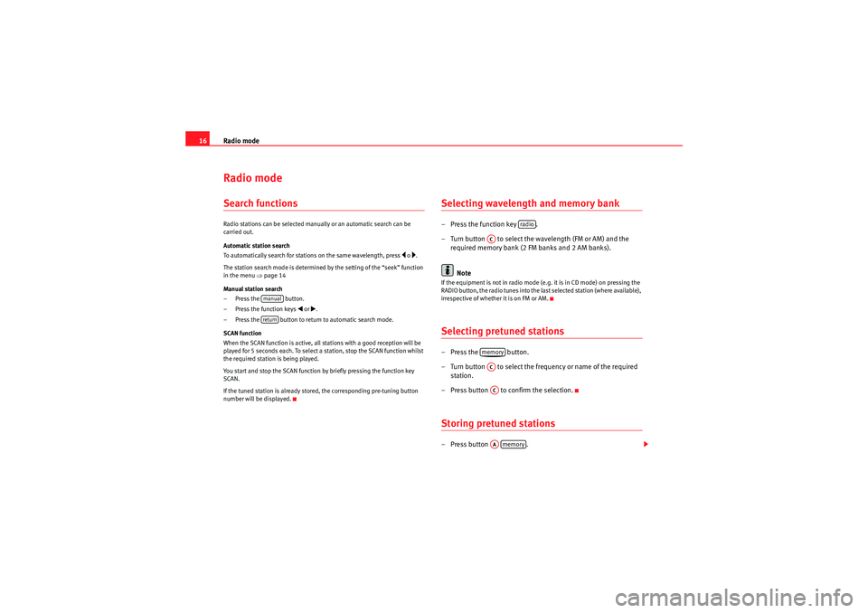 Seat Ibiza SC 2009  CAR STEREO MP3 Radio mode
16Radio modeSearch functionsRadio stations can be selected manually or an automatic search can be 
carried out.
Automatic station search
To automatically search for stations on the same wav