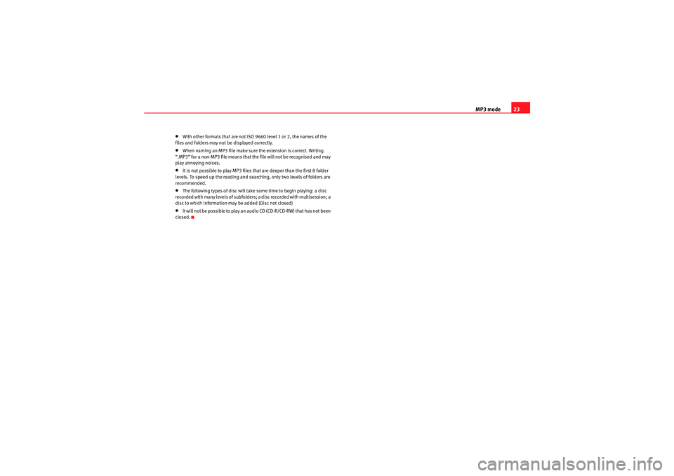Seat Ibiza SC 2009  CAR STEREO MP3 MP3 mode23
•With other formats that are not ISO 9660 level 1 or 2, the names of the 
files and folders may not be displayed correctly.•When naming an MP3 file make sure the extension is correct. W