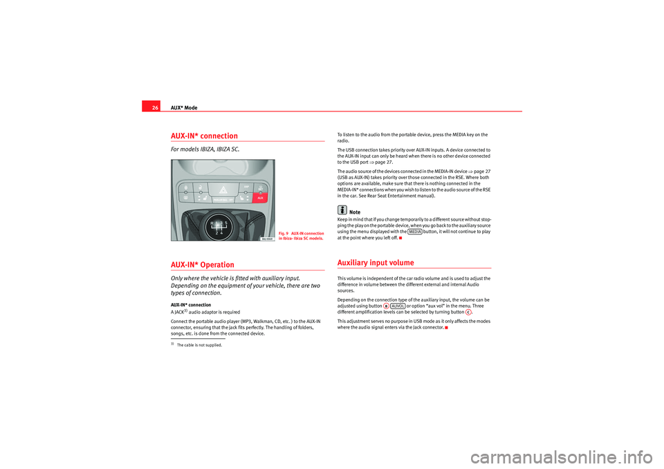 Seat Ibiza SC 2009  CAR STEREO MP3 AUX* Mode
26AUX-IN* connectionFor models IBIZA, IBIZA SC.AUX-IN* OperationOnly where the vehicle is fitted with auxiliary input. 
Depending on the equipment of your vehicle, there are two 
types of co