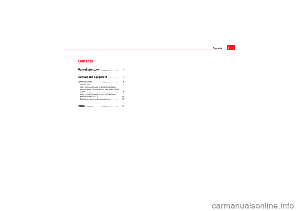 Seat Ibiza SC 2009  COMMUNICATION SYSTEM Contents3
ContentsManual structure
. . . . . . . . . . . . . . . . . . . . 
Controls and equipment
. . . . . . . . . . . 
Communication
. . . . . . . . . . . . . . . . . . . . . . . . . . . 
Introduct
