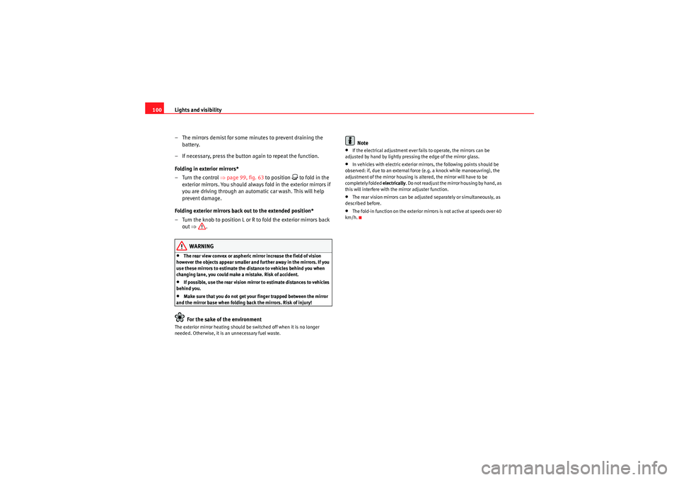 Seat Ibiza ST 2009  Owners manual Lights and visibility
100
– The mirrors demist for some minutes to prevent draining the battery.
– If necessary, press the button again to repeat the function.
Folding in exterior mirrors*
– Tur