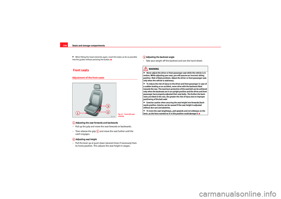 Seat Ibiza ST 2009  Owners manual Seats and storage compartments
104•When fitting the head restraints again, insert the tubes as far as possible 
into the guides without pressing the button. Front seatsAdjustment of the front seats 