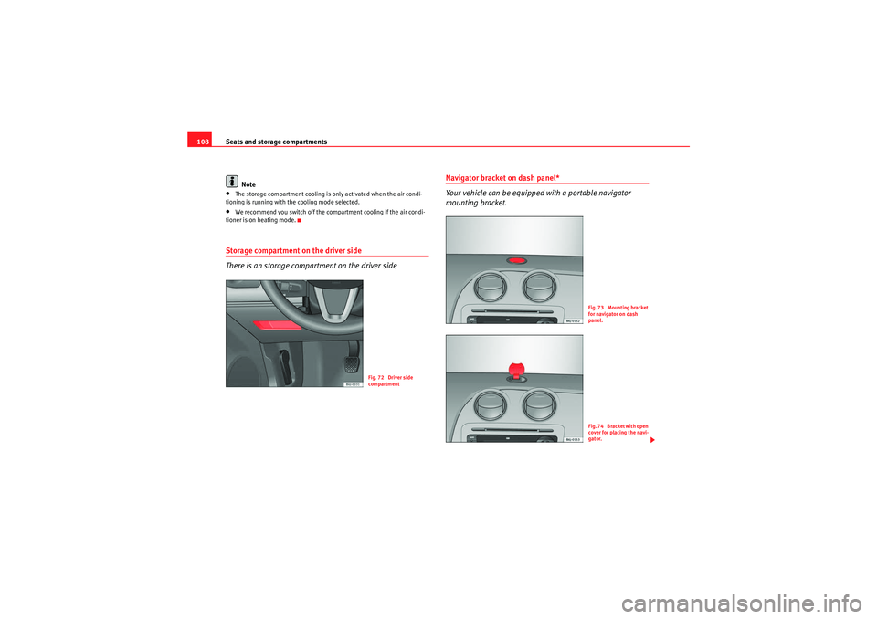Seat Ibiza ST 2009  Owners manual Seats and storage compartments
108
Note•The storage compartment cooling is only activated when the air condi-
tioning is running with the cooling mode selected.•We recommend you switch off the com