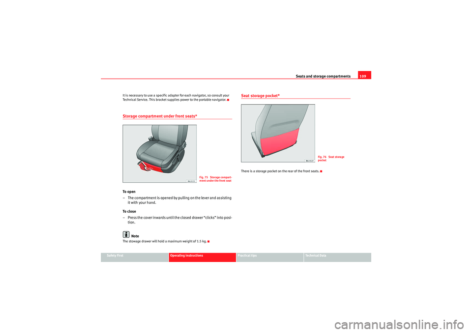 Seat Ibiza ST 2009  Owners manual Seats and storage compartments109
Safety First
Operating instructions
Practical tips
Technical Data
It is necessary to use a specific adapter for each navigator, so consult your 
Technical Service. Th
