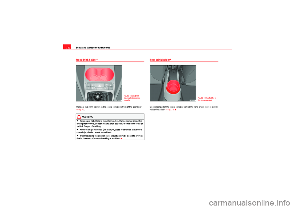 Seat Ibiza ST 2009  Owners manual Seats and storage compartments
110Front drink holder*There are two drink holders in the centre console in front of the gear lever 
⇒ fig. 77 .
WARNING
•Never place hot drinks in the drink holders.