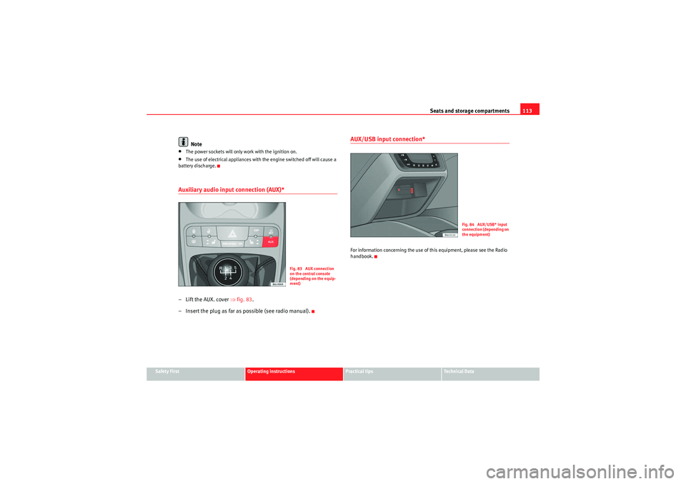 Seat Ibiza ST 2009  Owners manual Seats and storage compartments113
Safety First
Operating instructions
Practical tips
Technical Data
Note
•The power sockets will only work with the ignition on.•The use of electrical appliances wi