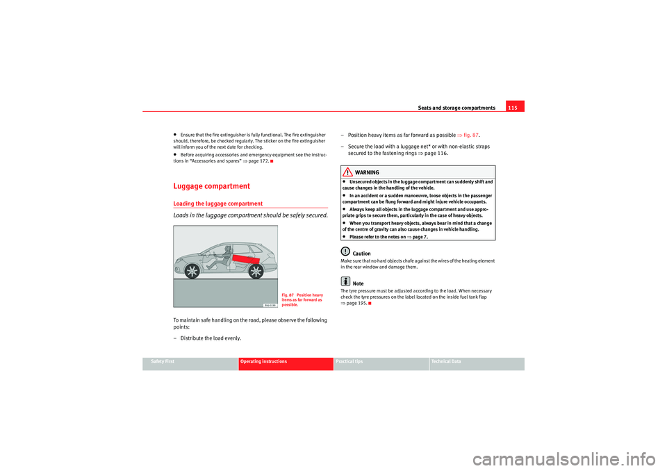 Seat Ibiza ST 2009  Owners manual Seats and storage compartments115
Safety First
Operating instructions
Practical tips
Technical Data
•Ensure that the fire extinguisher is fully functional. The fire extinguisher 
should, therefore, 