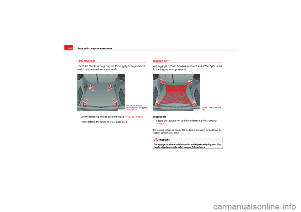Seat Ibiza ST 2009  Owners manual Seats and storage compartments
116Fastening rings
There are four fastening rings in the luggage compartment, 
which can be used to secure loads.– Use the fastening ring s to secure the load ⇒fig. 