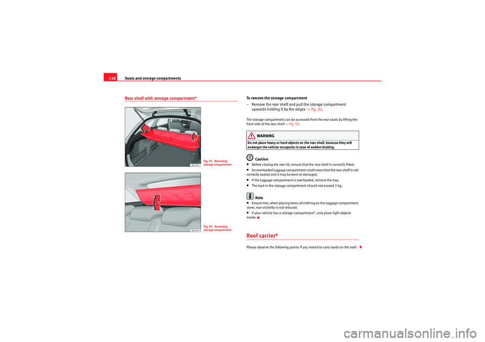 Seat Ibiza ST 2009  Owners manual Seats and storage compartments
118Rear shelf with storage compartment*
To remove the storage compartment
– Remove the rear shelf and pull the storage compartment 
upwards holding it by the edges  