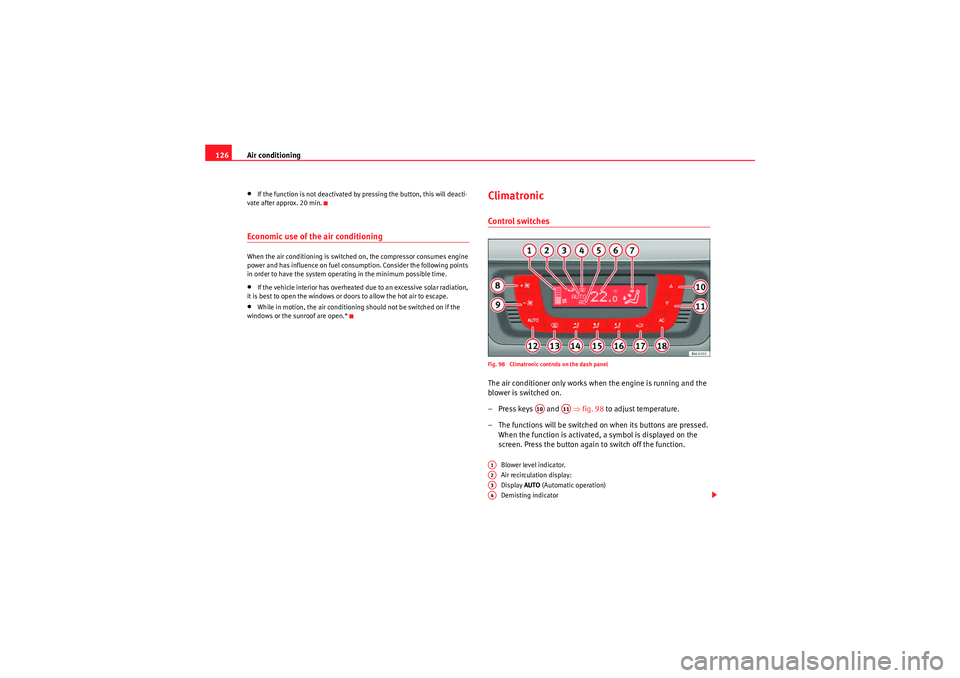 Seat Ibiza ST 2009  Owners manual Air conditioning
126•If the function is not deactivated by pressing the button, this will deacti-
vate after approx. 20 min.Economic use of the air conditioningWhen the air conditioning is switched 