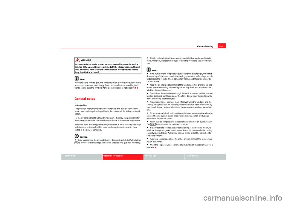 Seat Ibiza ST 2009  Owners manual Air conditioning129
Safety First
Operating instructions
Practical tips
Technical Data
WARNING
In air recirculation mode, no cold air from the outside enters the vehicle 
interior. If the air condition