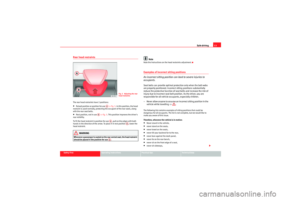 Seat Ibiza ST 2009 User Guide Safe driving13
Safety First
Operating instructions
Practical tips
Technical Data
Rear head restraintsThe rear head restraints have 2 positions:•Raised position or position for use   ⇒ fig. 5. In t