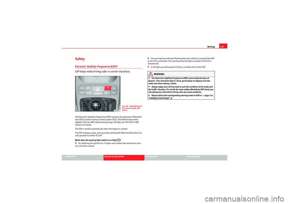 Seat Ibiza ST 2009  Owners manual Driving131
Safety First
Operating instructions
Practical tips
Technical Data
SafetyElectronic Stabilit y Programme (ESP)* 
ESP helps make driving safer in certain situations.The Electronic Stability P