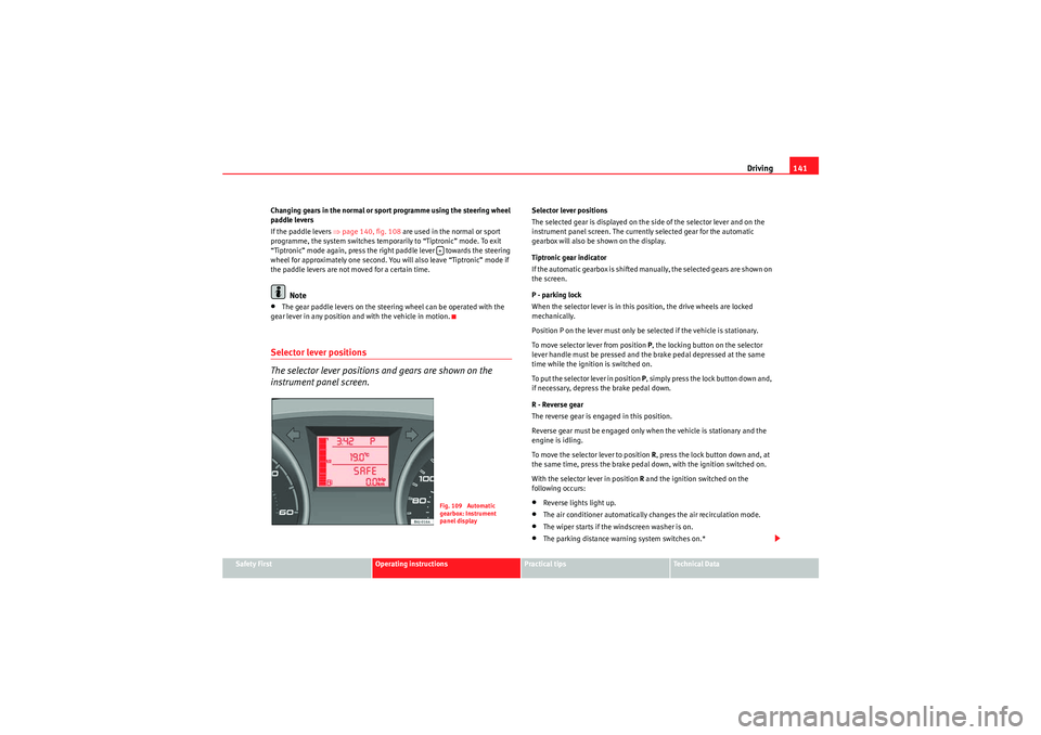Seat Ibiza ST 2009  Owners manual Driving141
Safety First
Operating instructions
Practical tips
Technical Data
Changing gears in the normal or sport programme using the steering wheel 
paddle levers
If the paddle levers ⇒
page 140, 