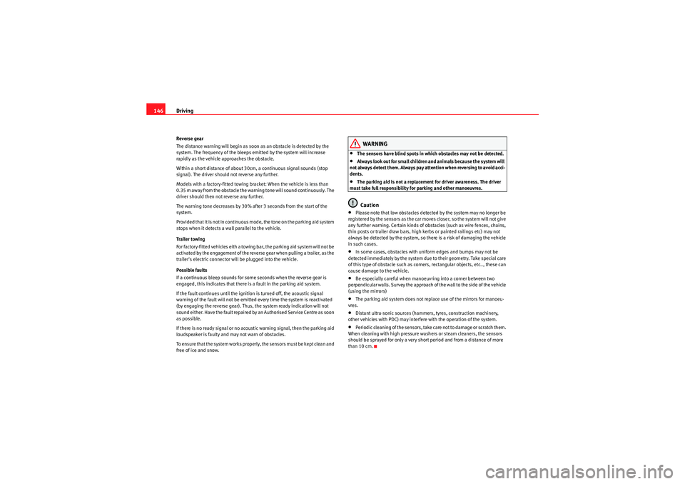Seat Ibiza ST 2009  Owners manual Driving
146Reverse gear
The distance warning will begin as soon as an obstacle is detected by the 
system. The frequency of the bleeps emitted by the system will increase 
rapidly as the vehicle appro