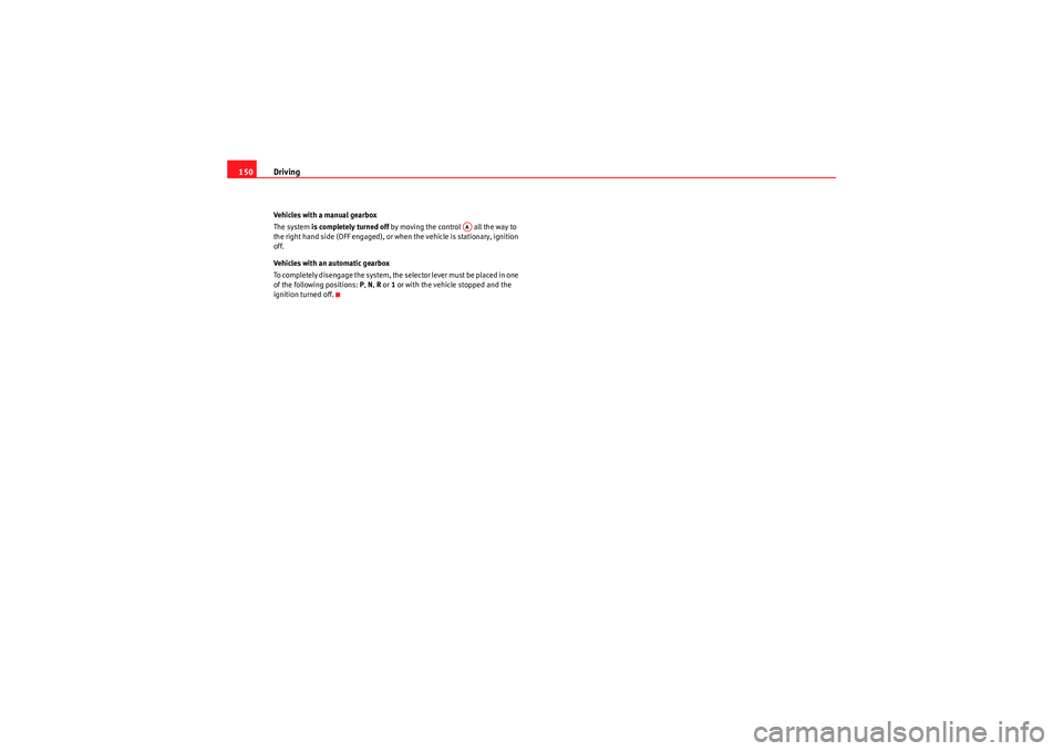 Seat Ibiza ST 2009  Owners manual Driving
150Vehicles with a manual gearbox
The system is completely turned off  by moving the control   all the way to 
the right hand side (OFF engaged), or when the vehicle is stationary, ignition 
o