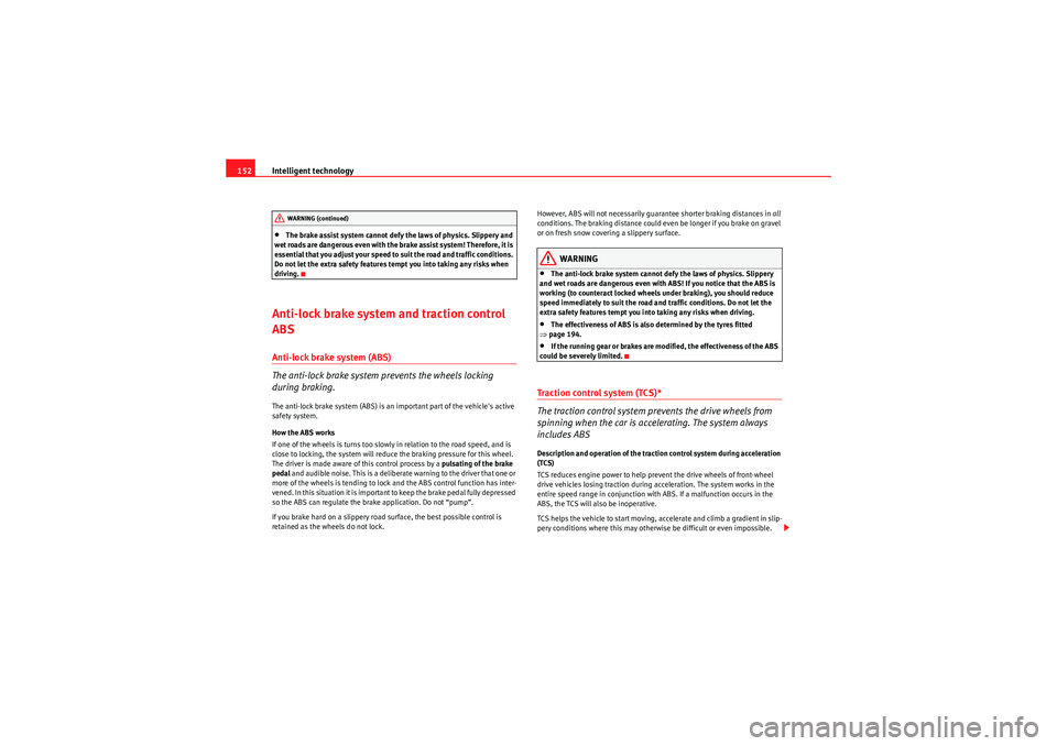 Seat Ibiza ST 2009  Owners manual Intelligent technology
152•The brake assist system cannot defy the laws of physics. Slippery and 
wet roads are dangerous even with the brake assist system! Therefore, it is 
essential that you adju