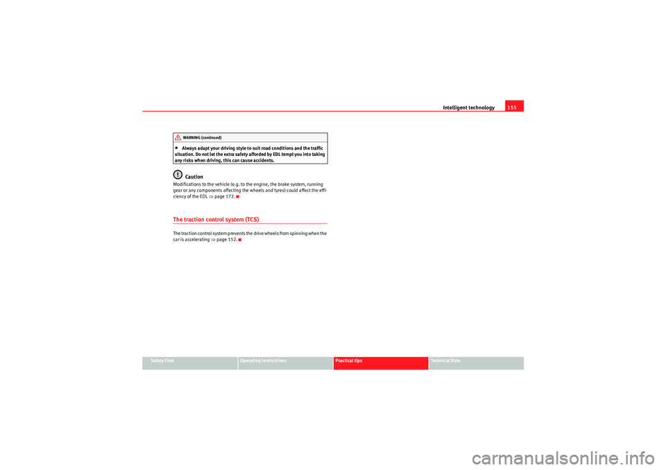 Seat Ibiza ST 2009  Owners manual Intelligent technology155
Safety First
Operating instructions
Practical tips
Technical Data
•Always adapt your driving style to suit road conditions and the traffic 
situation. Do not let the extra 