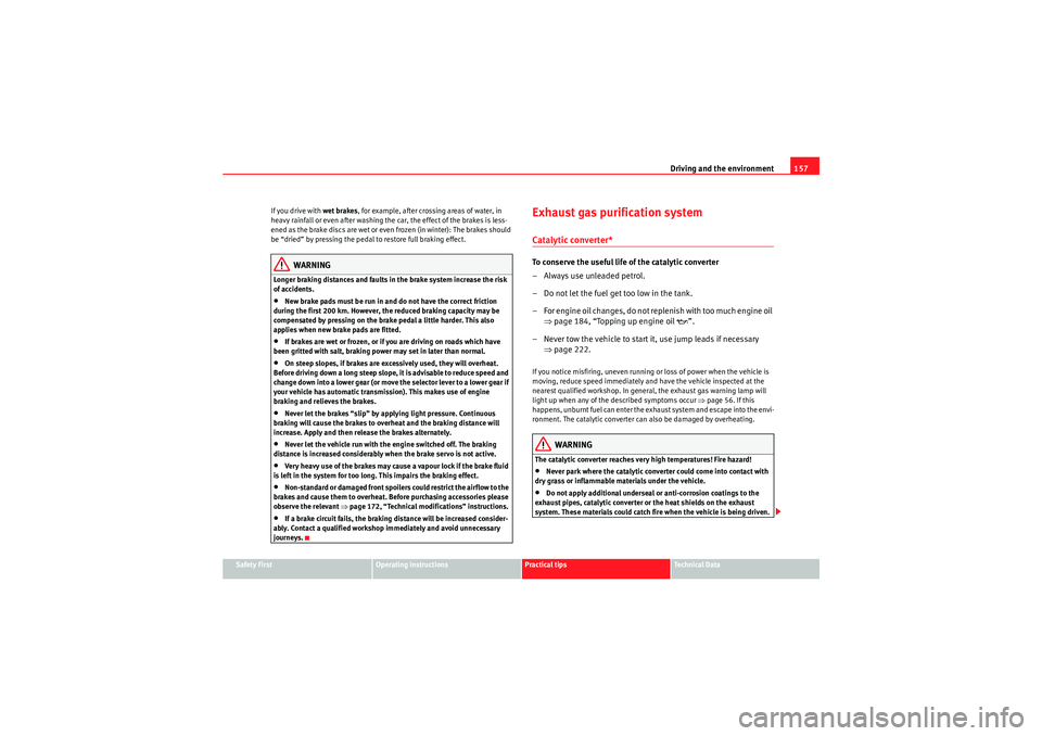 Seat Ibiza ST 2009  Owners manual Driving and the environment157
Safety First
Operating instructions
Practical tips
Technical Data
If you drive with 
wet brakes, for example, after crossing areas of water, in 
heavy rainfall or even a